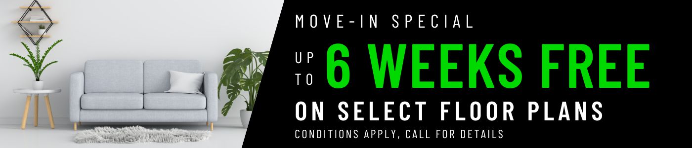 Get 6 weeks FREE on select floor plans for a limited time! Conditions apply, call for details.